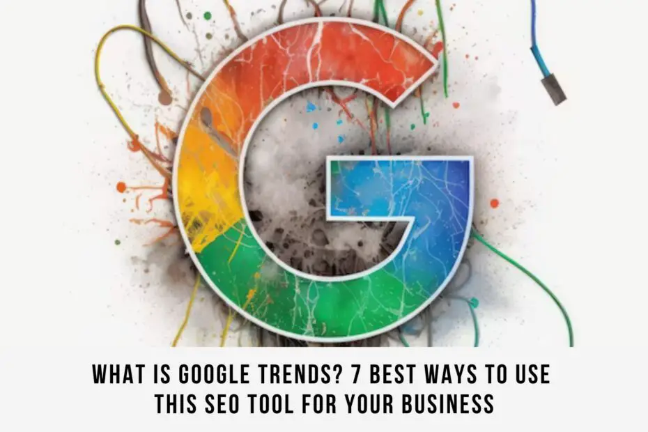 What is Google Trends? 7 Best Ways to Use This SEO Tool for Your Business